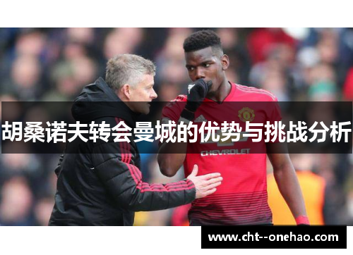 胡桑诺夫转会曼城的优势与挑战分析