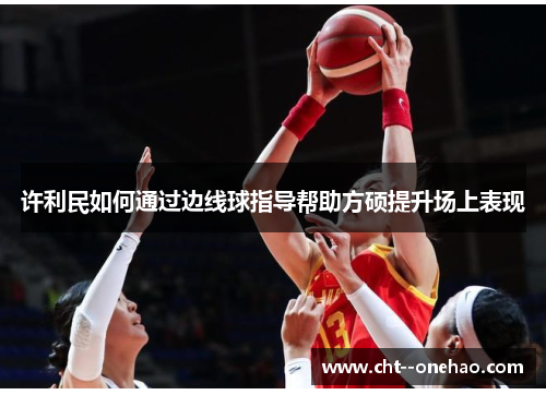 许利民如何通过边线球指导帮助方硕提升场上表现