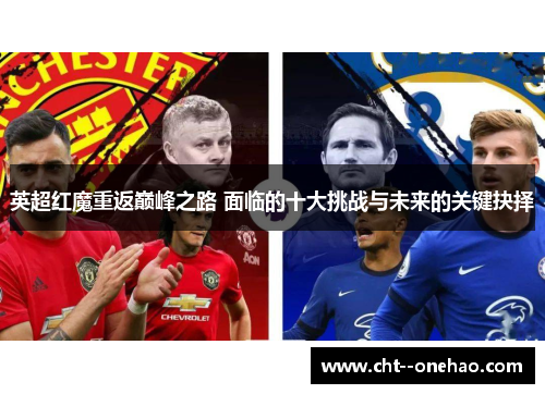 英超红魔重返巅峰之路 面临的十大挑战与未来的关键抉择 英超红魔重返巅峰之路 面临的十大挑战与未来的关键抉择