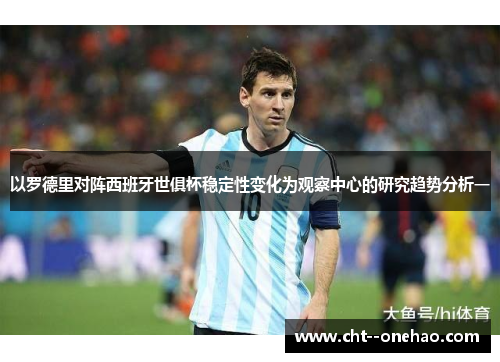 以罗德里对阵西班牙世俱杯稳定性变化为观察中心的研究趋势分析一