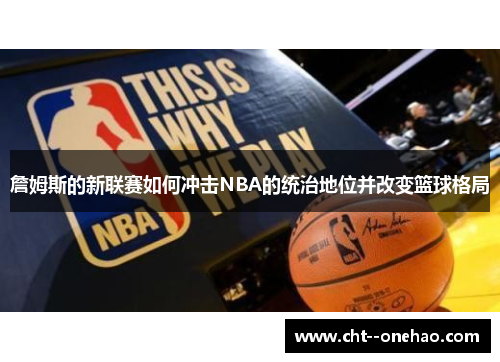詹姆斯的新联赛如何冲击NBA的统治地位并改变篮球格局
