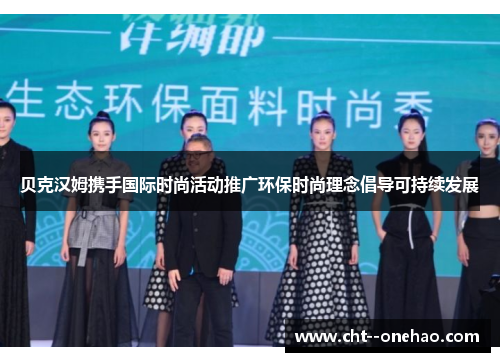 贝克汉姆携手国际时尚活动推广环保时尚理念倡导可持续发展 贝克汉姆携手国际时尚活动推广环保时尚理念倡导可持续发展