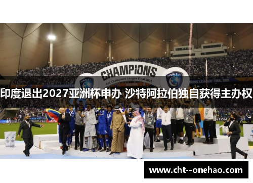 印度退出2027亚洲杯申办 沙特阿拉伯独自获得主办权