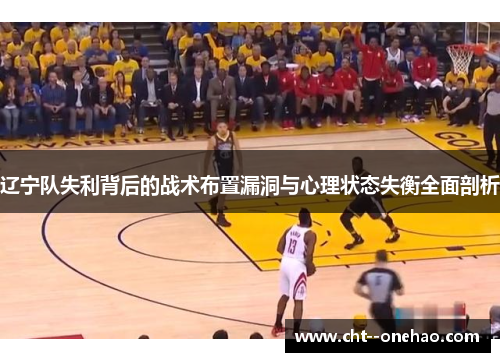 辽宁队失利背后的战术布置漏洞与心理状态失衡全面剖析 辽宁队失利背后的战术布置漏洞与心理状态失衡全面剖析