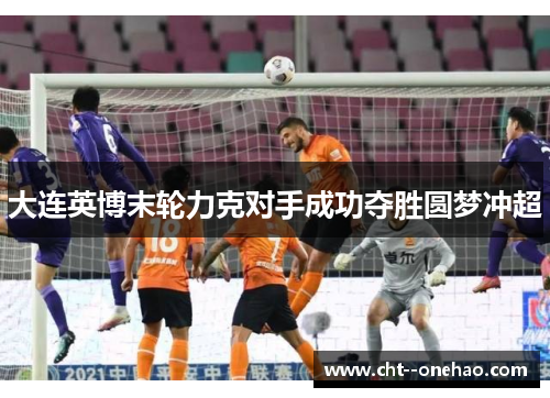 大连英博末轮力克对手成功夺胜圆梦冲超