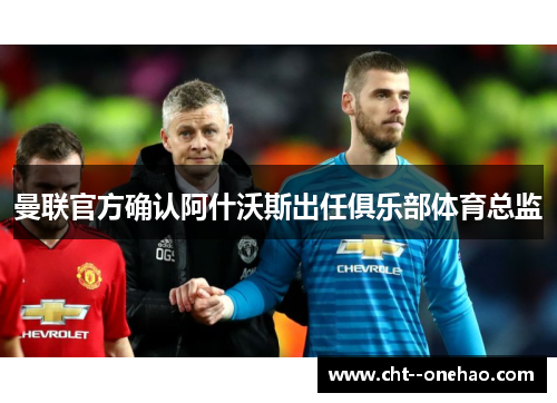 曼联官方确认阿什沃斯出任俱乐部体育总监