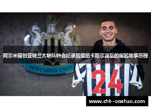 阿尔米隆创亚特兰大联队转会纪录加盟纽卡斯尔背后的崛起故事历程 阿尔米隆创亚特兰大联队转会纪录加盟纽卡斯尔背后的崛起故事历程